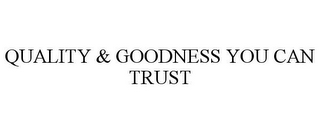 QUALITY & GOODNESS YOU CAN TRUST