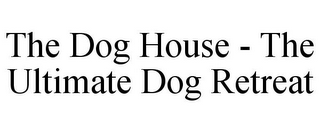 THE DOG HOUSE - THE ULTIMATE DOG RETREAT