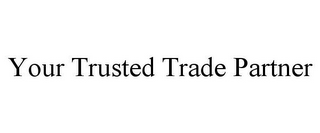 YOUR TRUSTED TRADE PARTNER