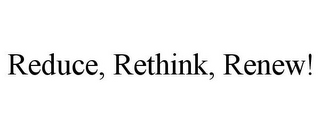 REDUCE, RETHINK, RENEW!