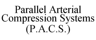 PARALLEL ARTERIAL COMPRESSION SYSTEMS (P.A.C.S.)