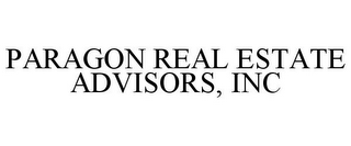 PARAGON REAL ESTATE ADVISORS, INC