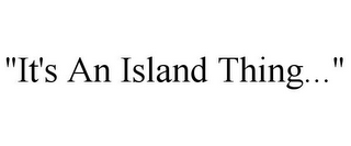 "IT'S AN ISLAND THING..."