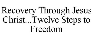 RECOVERY THROUGH JESUS CHRIST...TWELVE STEPS TO FREEDOM