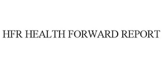 HFR HEALTH FORWARD REPORT