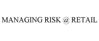 MANAGING RISK @ RETAIL