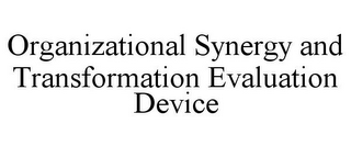 ORGANIZATIONAL SYNERGY AND TRANSFORMATION EVALUATION DEVICE