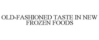 OLD-FASHIONED TASTE IN NEW FROZEN FOODS