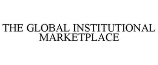 THE GLOBAL INSTITUTIONAL MARKETPLACE