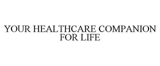 YOUR HEALTHCARE COMPANION FOR LIFE