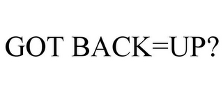 GOT BACK=UP?