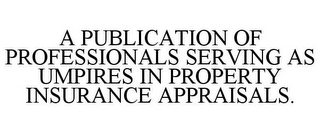 A PUBLICATION OF PROFESSIONALS SERVING AS UMPIRES IN PROPERTY INSURANCE APPRAISALS.