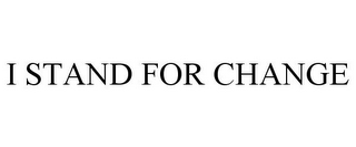 I STAND FOR CHANGE