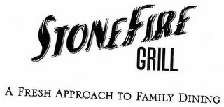 STONEFIRE GRILL A FRESH APPROACH TO FAMILY DINING!