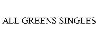ALL GREENS SINGLES
