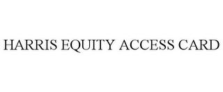 HARRIS EQUITY ACCESS CARD