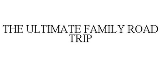 THE ULTIMATE FAMILY ROAD TRIP