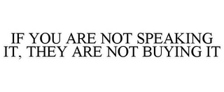 IF YOU ARE NOT SPEAKING IT, THEY ARE NOT BUYING IT