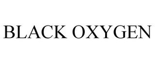 BLACK OXYGEN