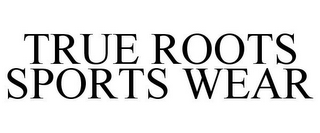 TRUE ROOTS SPORTS WEAR