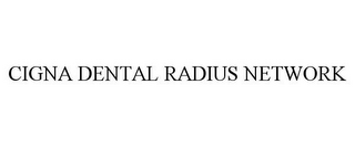 CIGNA DENTAL RADIUS NETWORK