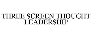 THREE SCREEN THOUGHT LEADERSHIP