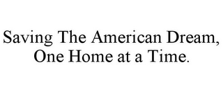 SAVING THE AMERICAN DREAM, ONE HOME AT A TIME.