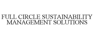 FULL CIRCLE SUSTAINABILITY MANAGEMENT SOLUTIONS