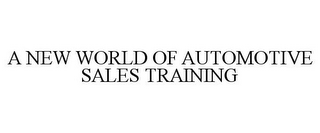 A NEW WORLD OF AUTOMOTIVE SALES TRAINING