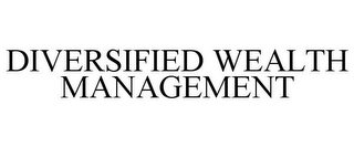 DIVERSIFIED WEALTH MANAGEMENT