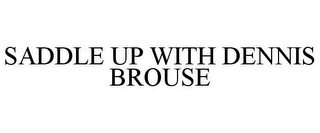SADDLE UP WITH DENNIS BROUSE