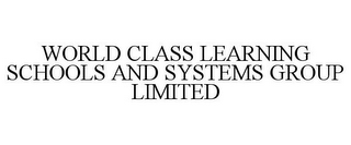 WORLD CLASS LEARNING SCHOOLS AND SYSTEMS GROUP LIMITED