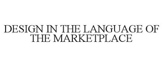 DESIGN IN THE LANGUAGE OF THE MARKETPLACE