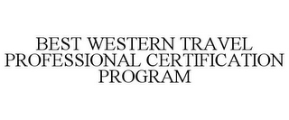 BEST WESTERN TRAVEL PROFESSIONAL CERTIFICATION PROGRAM