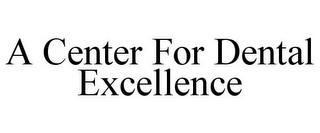 A CENTER FOR DENTAL EXCELLENCE