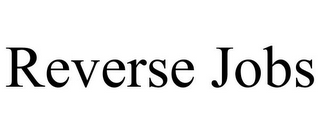 REVERSE JOBS