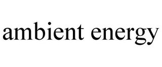 AMBIENT ENERGY