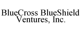 BLUECROSS BLUESHIELD VENTURES, INC.