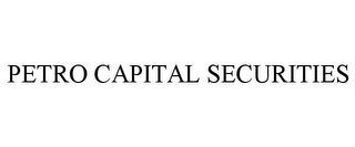 PETRO CAPITAL SECURITIES