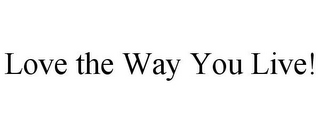 LOVE THE WAY YOU LIVE!