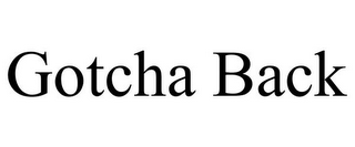 GOTCHA BACK