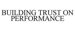 BUILDING TRUST ON PERFORMANCE