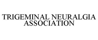 TRIGEMINAL NEURALGIA ASSOCIATION