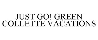 JUST GO! GREEN COLLETTE VACATIONS