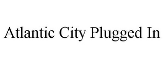 ATLANTIC CITY PLUGGED IN