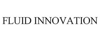 FLUID INNOVATION