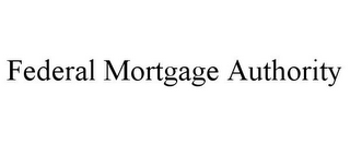 FEDERAL MORTGAGE AUTHORITY