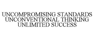 UNCOMPROMISING STANDARDS UNCONVENTIONAL THINKING UNLIMITED SUCCESS