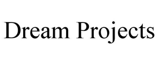 DREAM PROJECTS