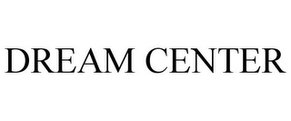 DREAM CENTER